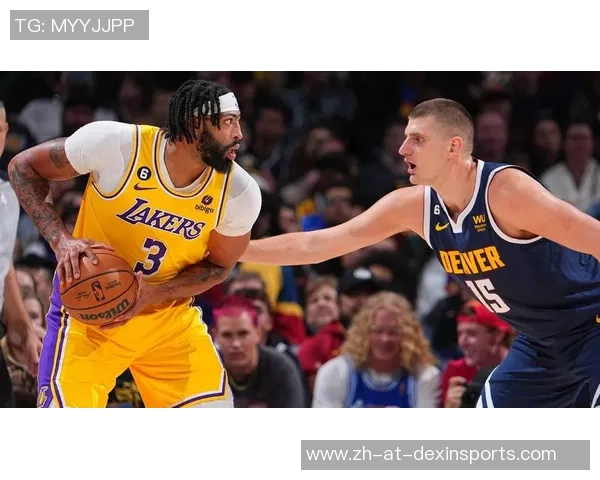 湖人对掘金比赛精彩回顾浓眉在第四节的关键表现与精彩瞬间分析